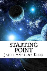 Title: Starting Point: A Guide to Metaphysics, The Golden Time and Love, Author: James Anthony Ellis