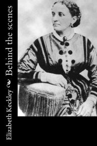 Title: Behind the scenes, Author: Elizabeth Keckley