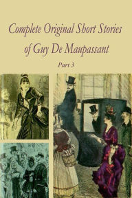 Title: Complete Original Short Stories of Guy De Maupassant Part 3, Author: Guy de Maupassant