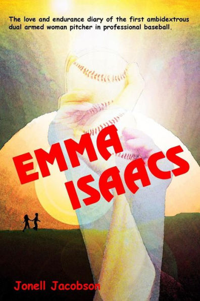 Emma Isaacs: The love and endurance diary of the first ambidextrous dual armed woman pitcher in professional baseball.