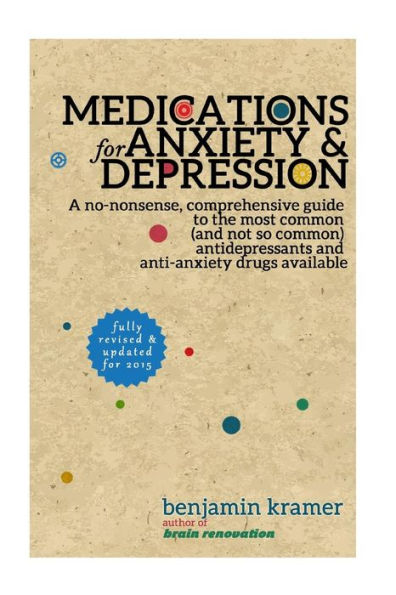 Medications for Anxiety & Depression: A no-nonsense, comprehensive guide to the most common (and not so common) antidepressants and anti-anxiety drugs available