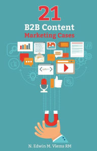 Title: 21 B2B Content Marketing Cases: Inspirerende actuele Nederlandse cases, Author: Edwin M Vlems Rm