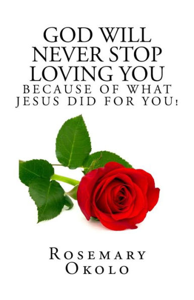 God will never stop loving you: Because of what Jesus did for you!