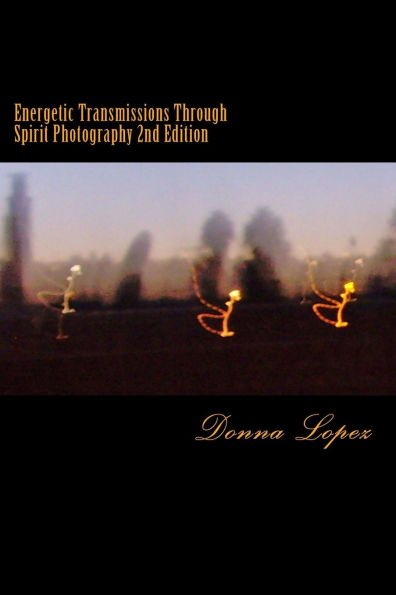 Energetic Transmissions Through Spirit Photography 2nd Edition: Energetic Transmission Through Spirit Photography 2nd Edition