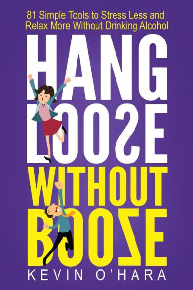 Hang Loose Without Booze: 81 Simple Tools to Stress Less and Relax More Without Drinking Alcohol