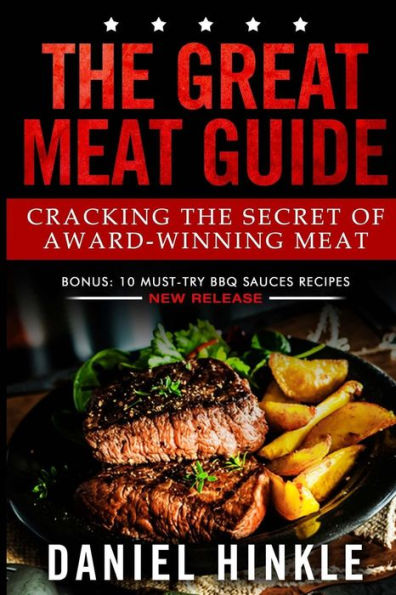 The Great Meat Guide: Cracking the Secret of Award-Winning Meat + BONUS 10 Must-Try BBQ Sauces Recipes