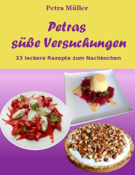 Petras süße Versuchungen: 33 leckere Rezepte zum Nachkochen