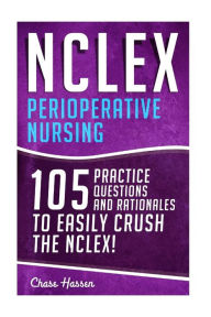 Title: NCLEX: Perioperative Nursing: 105 Practice Questions & Rationales to EASILY Crush the NCLEX!, Author: Chase Hassen