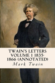 Title: Twain's Letters Volume 1 1835-1866 (annotated), Author: Mark Twain