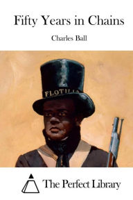 Title: Fifty Years in Chains, Author: Charles Ball