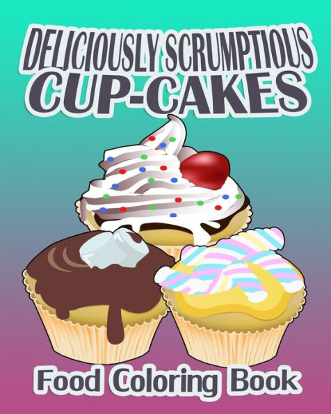 Deliciously Scrumptious Cup-Cakes (Food Coloring Book)