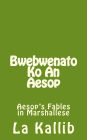 Bwebwenato Ko an Aesop: Aesop's Fables in Marshallese