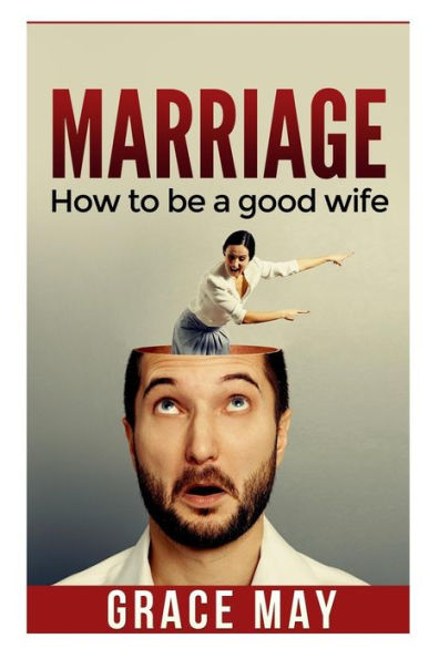 Marriage: How to be a good wife: 7 things you must know to fix your marriage and have a happy relationship (restore intimacy, joy, marriage counseling, marriage advice, marriage help)