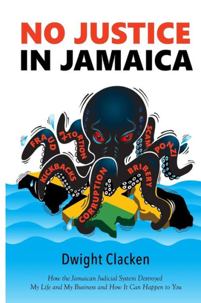 No Justice in Jamaica: How the Jamaican Judicial System Destroyed My Life and My Business - and How It Can Happen to You (black and white interior)