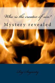 Title: Who is the creator of sin?: Mystery revealed, Author: Raj K Saganty