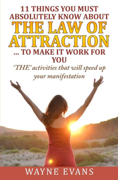 11 Things You Must Absolutely Know About The Law of Attraction... to make it work: 'THE' activities that will speed up your manifestation