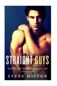 Title: Straight Guys: Eleven Gay Romance Novellas Collection, Author: Steve Milton