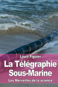 Title: La Tï¿½lï¿½graphie Sous-Marine, Author: Louis Figuier