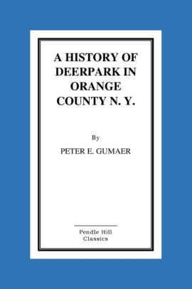 A History Of Deerpark In Orange County N Y By Peter E Gumaer