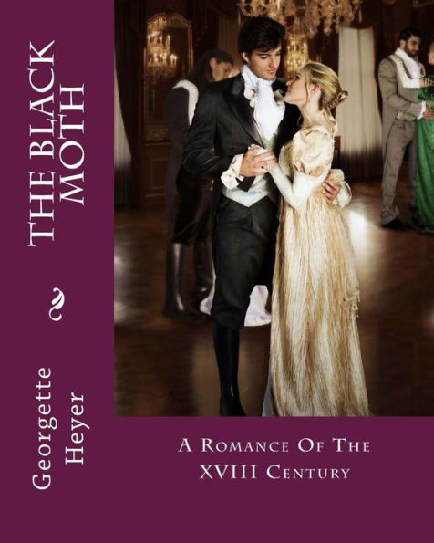 The Black Moth: A Romance Of XVIII Century