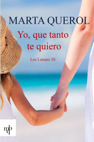 Title: Yo que tanto te quiero, Author: Marta Querol