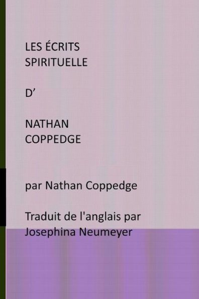 Les Ecrits Spirituelle d' Nathan Coppedge: par Nathan Coppedge Traduit de l'anglais par Josephina Neumeyer