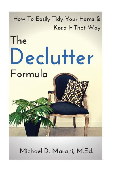 The Declutter Formula: How To Easily Tidy Your Home and Keep It That Way