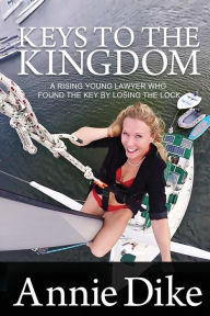 Title: Keys to the Kingdom: A rising young lawyer who found the key by losing the lock, Author: Annie Dike