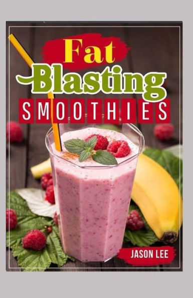 FAT Blasting SMOOTHIES: 10 Day Smoothie Cleanse - Lose up to 14 Pounds in 7 Days