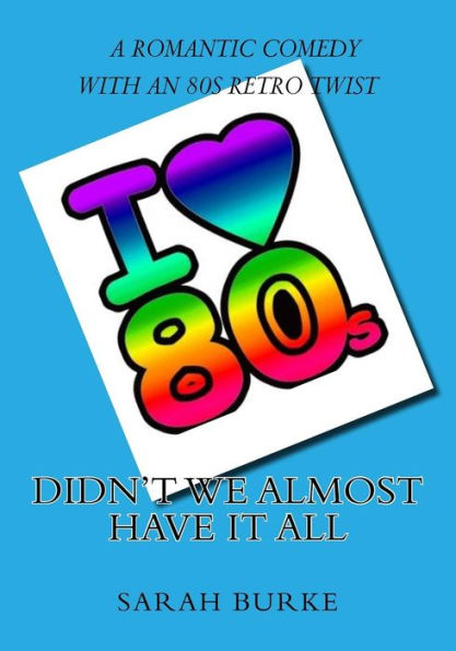 Didn't We Almost Have It All: A Romantic Comedy With An 80s Retro Twist