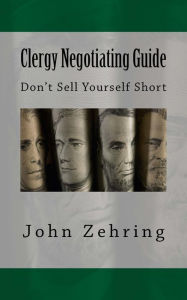 Title: Clergy Negotiating Guide: Don't Sell Yourself Short, Author: John Zehring