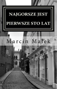 Title: Najgorsze jest pierwsze sto lat: i inne dialogi, Author: Marcin Malek