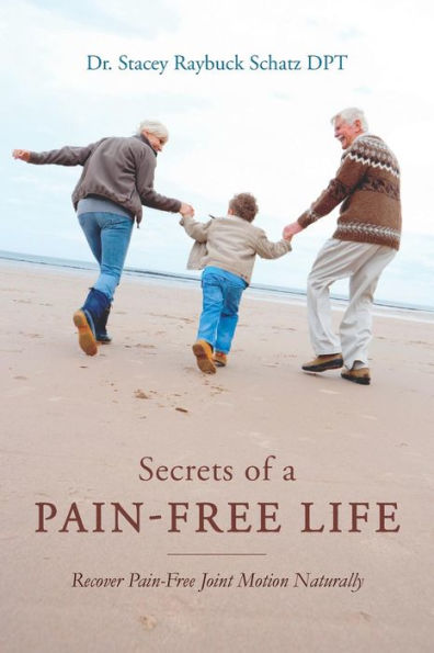 Secrets of a Pain-Free Life: Recover Pain-Free Joint Motion Naturally