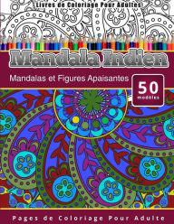 Title: Livres de Coloriage Pour Adultes Mandala Indien: Mandalas et Figures Apaisantes Pages de Coloriage Pour Adulte, Author: Chiquita Publishing