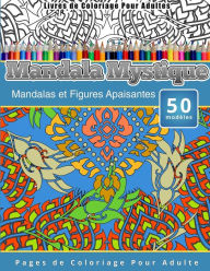Title: Livres de Coloriage Pour Adultes Mandala Mystique: Mandalas et Figures Apaisantes Pages de Coloriage Pour Adulte, Author: Chiquita Publishing