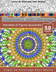 Title: Livres de Coloriage Pour Adultes Mandalas Kaléidoscope: Mandalas et Figures Apaisantes Pages de Coloriage Pour Adulte, Author: Chiquita Publishing