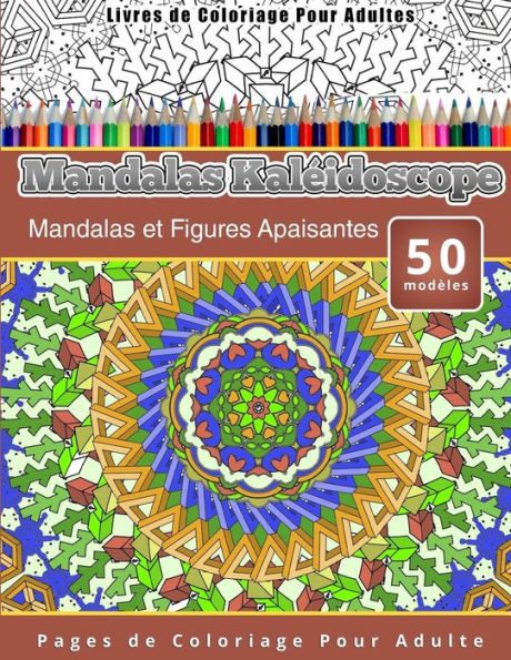 Livres de Coloriage Pour Adultes Mandalas Kaléidoscope: Mandalas et Figures Apaisantes Pages de Coloriage Pour Adulte