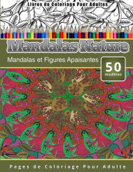 Title: Livres de Coloriage Pour Adultes Mandalas Nature: Mandalas et Figures Apaisantes Pages de Coloriage Pour Adulte, Author: Chiquita Publishing