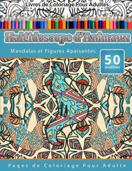 Title: Livres de Coloriage Pour Adultes Kaléidoscope d'Animaux: Mandalas et Figures Apaisantes Pages de Coloriage Pour Adulte, Author: Chiquita Publishing