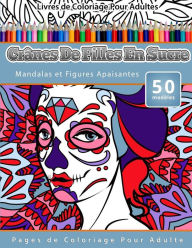 Title: Livres de Coloriage Pour Adultes Crânes De Filles En Sucre: Mandalas et Figures Apaisantes Pages de Coloriage Pour Adulte, Author: Chiquita Publishing
