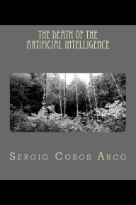 Title: The Death of the Artificial Intelligence, Author: Sergio Obos Arco