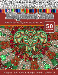 Title: Livres de Coloriage Pour Adultes Éléphant Zen: Mandalas et Figures Apaisantes Pages de Coloriage Pour Adulte, Author: Chiquita Publishing