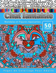 Title: Livres de Coloriage Pour Adultes Chat fantaisie: Mandalas et Figures Apaisantes Pages de Coloriage Pour Adulte, Author: Chiquita Publishing