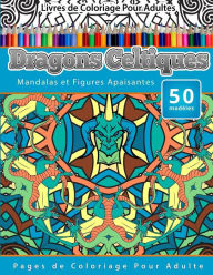 Title: Livres de Coloriage Pour Adultes Dragons Celtiques: Mandalas et Figures Apaisantes Pages de Coloriage Pour Adulte, Author: Chiquita Publishing