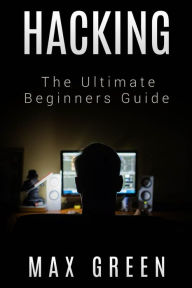 Title: Hacking: The Ultimate Beginners Guide, Author: Max Green