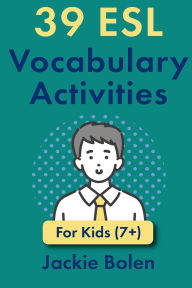 Title: 39 ESL Vocabulary Activities: For Kids (7+), Author: Jackie Bolen