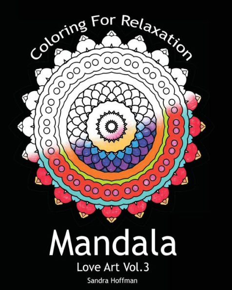 Mandala: Love Art Vol.3: Coloring For Relaxation (Inspire Creativity, Reduce Stress, and Bring Balance with 25 Mandala Coloring Pages)(Sacred Mandala Designs and Patterns Coloring Books for Adults)