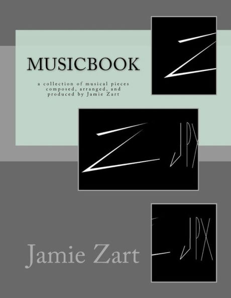 Musicbook: a collection of musical pieces composed, arranged, and produced by Jamie Zart