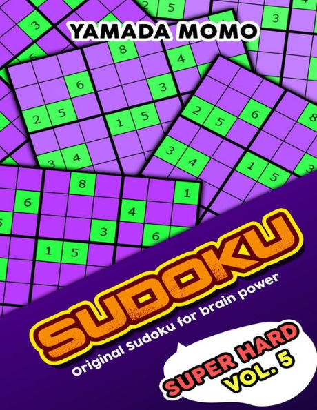 Sudoku Super Hard: Original Sudoku For Brain Power Vol. 5: Include 300 Puzzles Super Hard Level