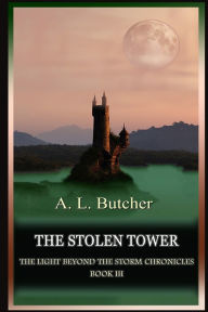 Title: The Stolen Tower: The Light Beyond The Storm Chronicles - Book III, Author: A L Butcher